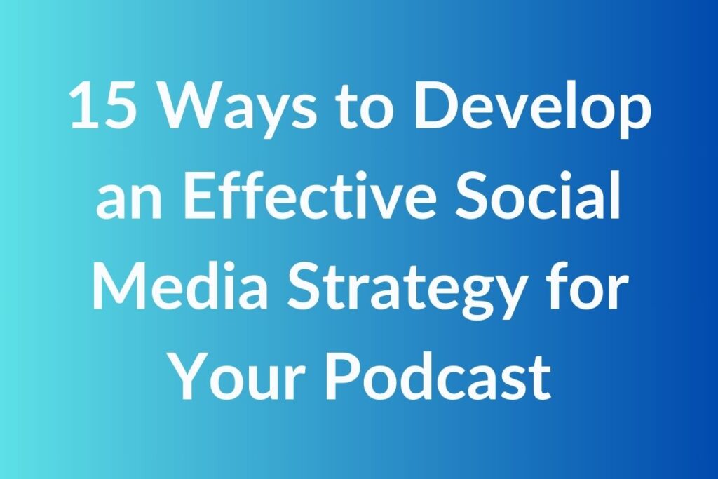 15 Ways to Develop an Effective Social Media Strategy for Your Podcast