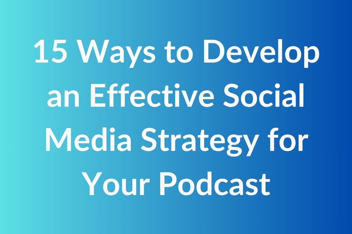 15 Ways to Develop an Effective Social Media Strategy for Your Podcast ...