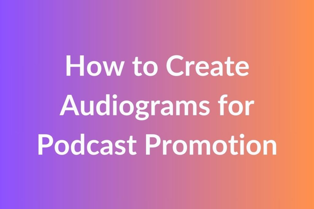 How to Create Audiograms for Podcast Promotion