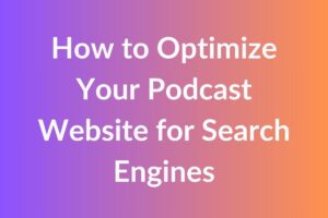 How to Optimize Your Podcast Website for Search Engines