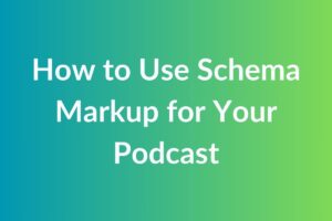 How to Use Schema Markup for Your Podcast